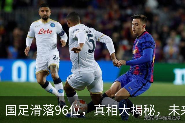 国足滑落96位，真相大揭秘，未来如何逆袭？